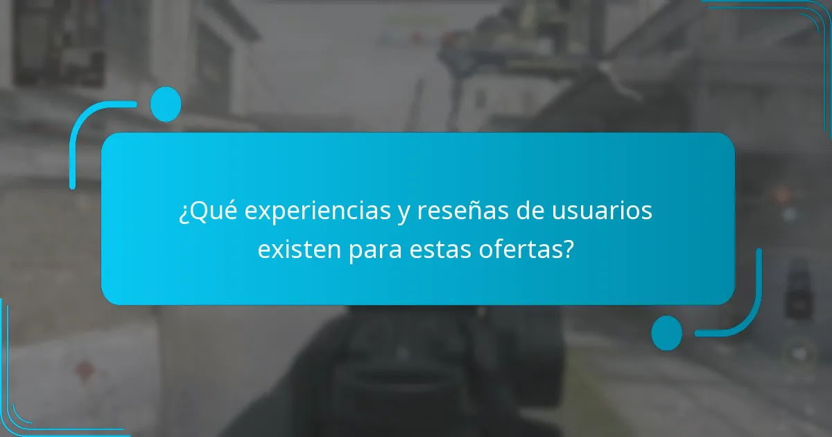 ¿Qué experiencias y reseñas de usuarios existen para estas ofertas?